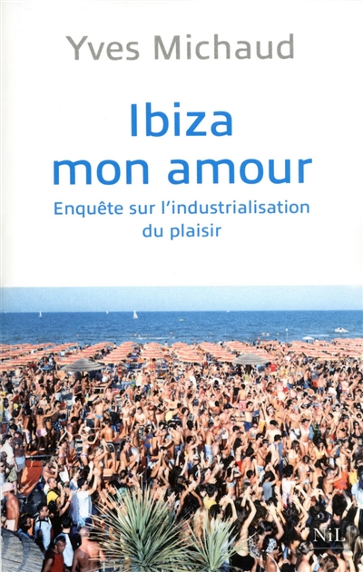 Ibiza mon amour : enquête sur l'industrialisation du plaisir