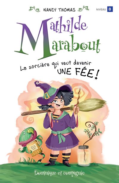 Mathilde Marabout. La sorcière qui veut devenir une fée ! : Niveau de lecture 8