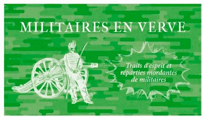 Militaires en verve : traits d'esprit et reparties mordantes de militaires, de César au général de Villiers