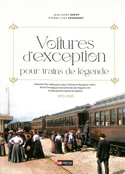 Voitures d'exception pour trains de légende : voitures-lits, restaurant, salon, Pullman et fourgons teck de la Compagnie internationale des wagons-lits et des grands express européens : 1872-1930