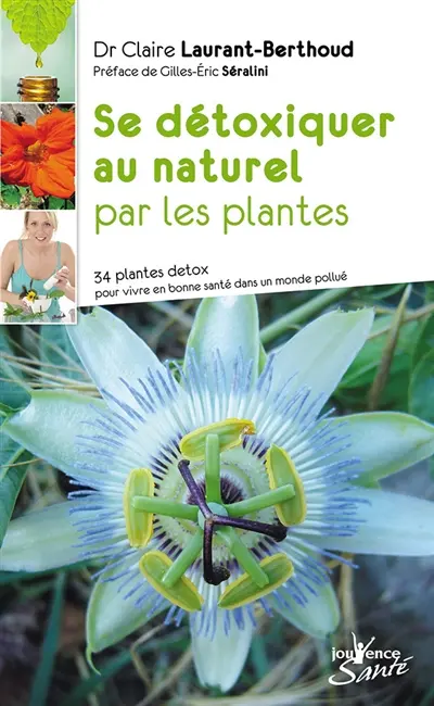 Se détoxiquer au naturel par les plantes : 34 plantes détox pour vivre en bonne santé dans un monde pollué