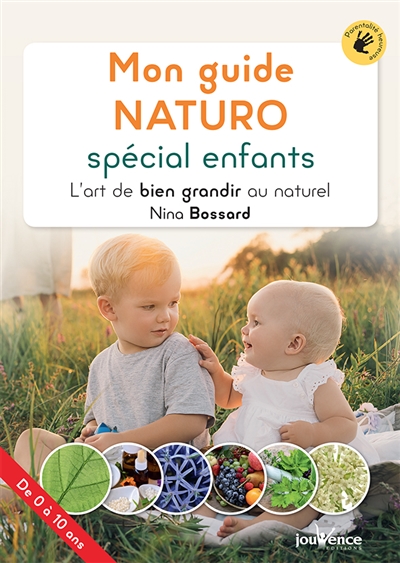 Mon guide naturo spécial enfants : l'art de bien grandir au naturel (de 0 à 10 ans) : alimentation, hygiène de vie, santé au naturel