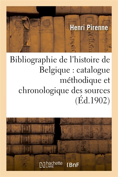 Bibliographie de l'histoire de Belgique : catalogue méthodique et chronologique des sources : et des ouvrages principaux relatifs à l'histoire de tous les Pays-Bas jusqu'en 1598