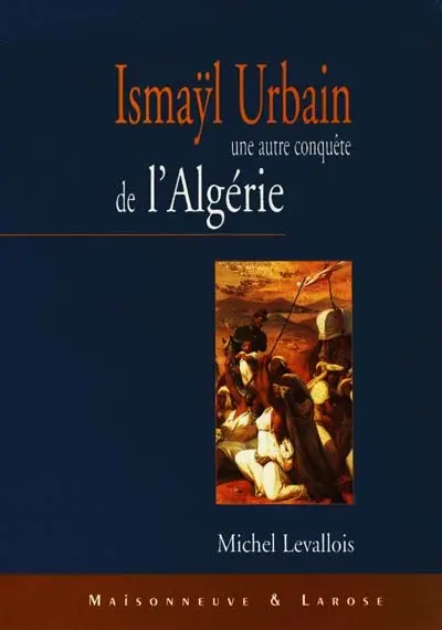 Une autre conquête de l'Algérie : Ismayl Urbain