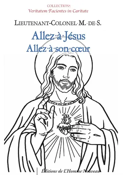 Allez à Jésus : allez à son coeur : méditations sur Notre-Seigneur Jésus-Christ et sur la sainte communion selon l'esprit de saint François de Sales, intronisation du Sacré-Coeur dans les familles