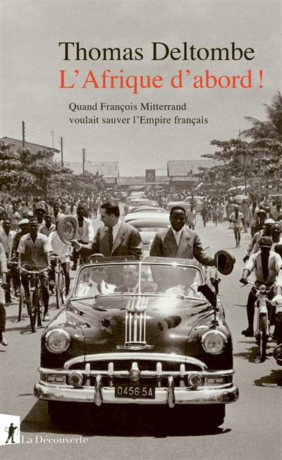 L'Afrique d'abord ! : quand François Mitterrand voulait sauver l'empire français