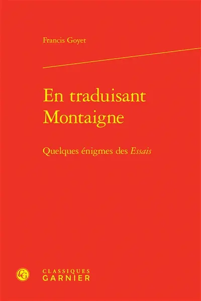 En traduisant Montaigne : quelques énigmes des Essais