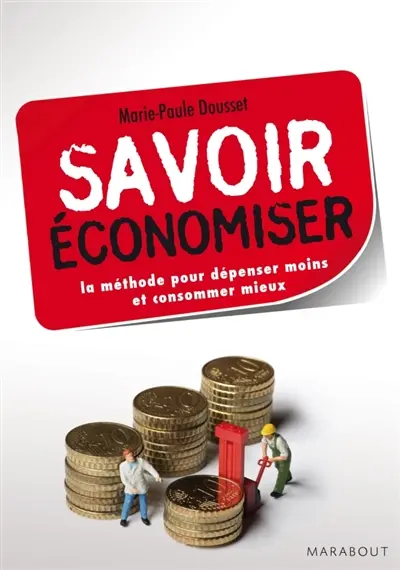 Savoir économiser : la méthode pour dépenser moins et consommer mieux