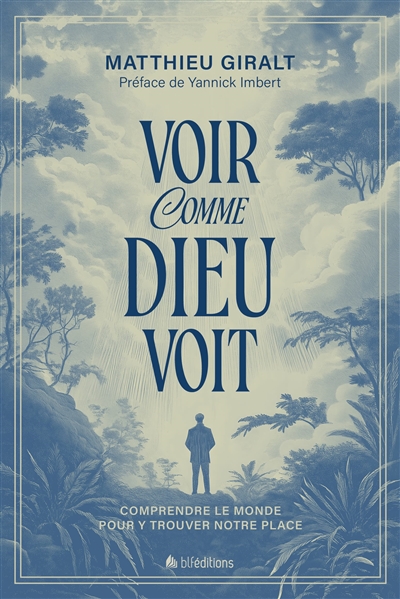 Voir comme Dieu voit : comprendre le monde pour y trouver notre place