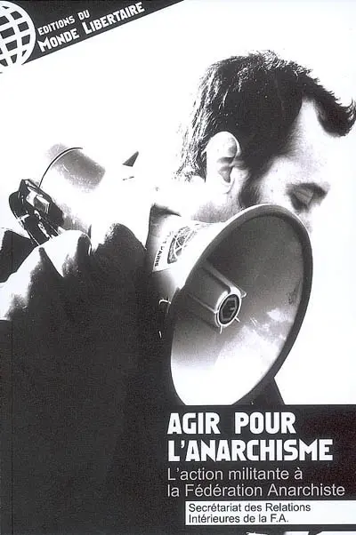 L'action militante à la Fédération anarchiste : monter un groupe, rompre l'isolement : agir pour l'anarchisme !