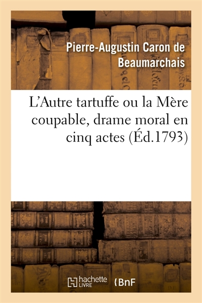 L'Autre tartuffe ou la Mère coupable, drame moral en cinq actes : représenté pour la première fois à Paris en juin 1792