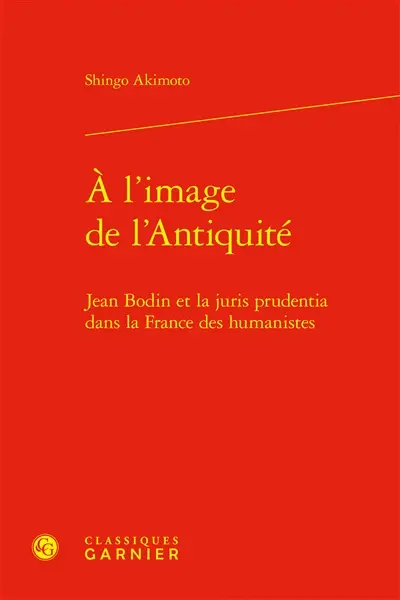 A l'image de l'Antiquité : Jean Bodin et la juris prudentia dans la France des humanistes