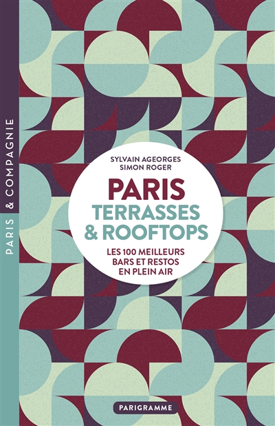 Paris : terrasses & rooftops : les 100 meilleurs bars et restos en plein air