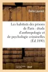 Les habitués des prisons de Paris : étude d'anthropologie et de psychologie criminelles (Ed.1890)