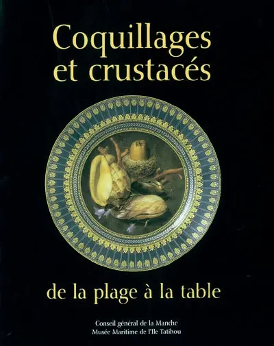 Coquillages et crustacés : de la plage à la table : des grèves du Mont-Saint-Michel à la baie des Veys