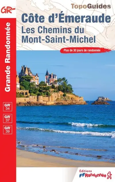 Côte d'Emeraude, les chemins du Mont-Saint-Michel : GR 34, GR 37, GR 39 : plus de 30 jours de randonnée Côte d'Emeraude, les chemins du Mont-Saint-Michel : GR 34, GR 37, GR 39 : plus de 30 jours de randonnée