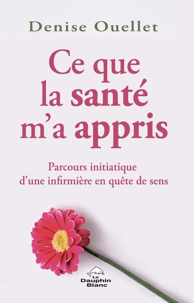 Ce que la santé m'a appris : Parcours initiatique d'une infirmière en quête de sens