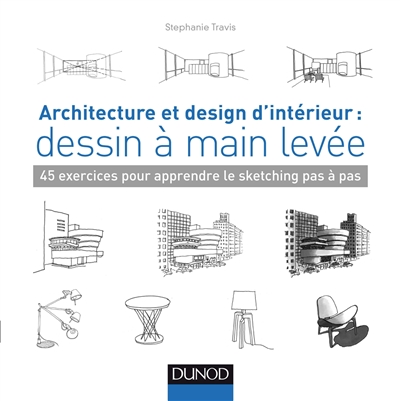 Architecture et design d'intérieur : dessin à main levée : 45 exercices pour apprendre le sketching pas à pas