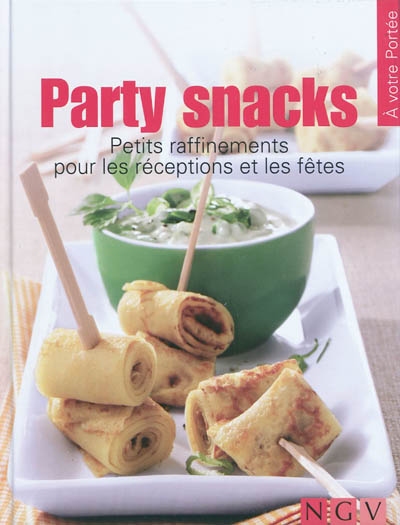 Party snacks : petits raffinements pour les réceptions et les fêtes