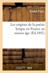 Les origines de la poésie lyrique en France au moyen âge (Ed.1892)
