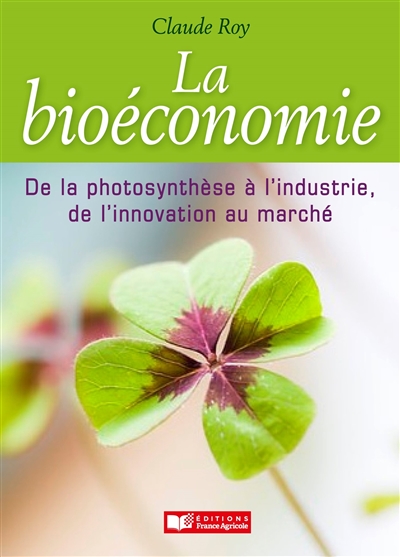 La bioéconomie : de la photosynthèse à l'industrie, de l'innovation au marché