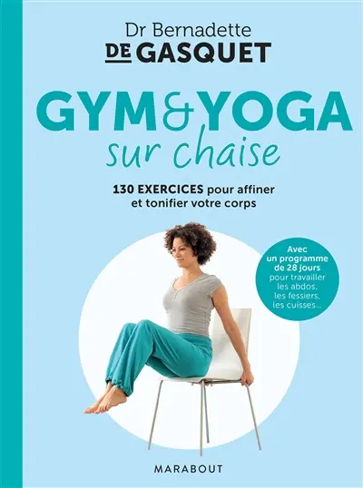 Gym & yoga sur chaise : 130 exercices pour affiner et tonifier votre corps : avec un programme de 28 jours pour travailler les abdos, les fessiers, les cuisses...