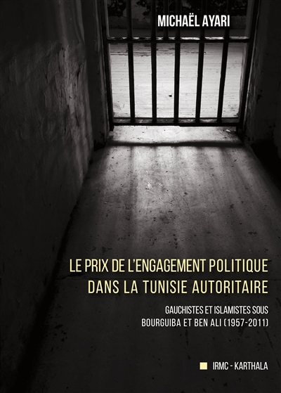 Le prix de l'engagement politique dans la Tunisie autoritaire : gauchistes et islamistes sous Bourguiba et Ben Ali (1957-2011)