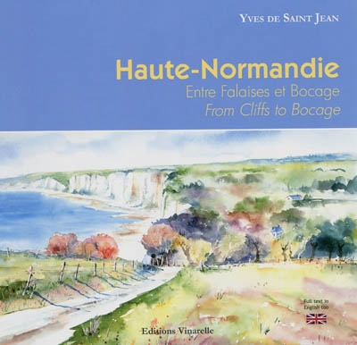 Haute-Normandie : entre falaises et bocage. From cliffs to bocage