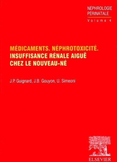 Néphrologie périnatale. Vol. 4. Médicaments, néphrotoxicité, insuffisance rénale aiguë chez le nouveau-né