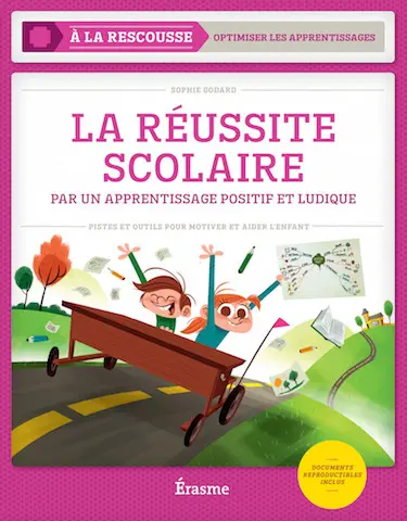 La réussite scolaire : par un apprentissage positif et ludique : pistes et outils pour motiver et aider l'enfant