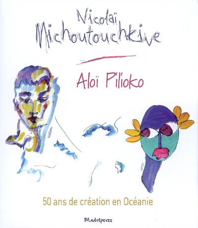 Nicolaï Michoutouchkine, Aloï Pilioko : 50 ans de création en Océanie