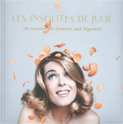 Les insolites de Julie : 30 recettes de desserts aux légumes