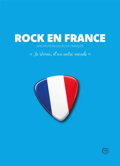 Rock en France : une histoire du rock français : "Je rêvais, d'un autre monde"