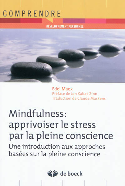 Mindfulness : apprivoiser le stress par la pleine conscience : une introduction aux approches basées sur la pleine conscience