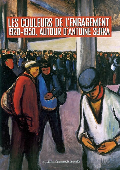 Les couleurs de l'engagement : 1920-1950, autour d'Antoine Serra