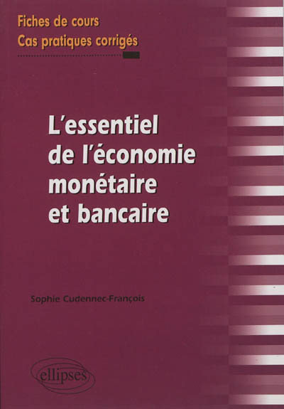 L'essentiel de l'économie monétaire et bancaire : fiches de cours et cas pratiques corrigés