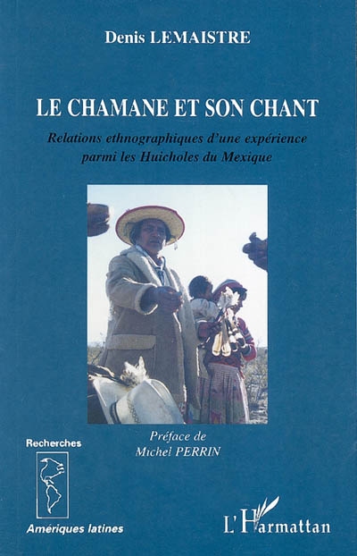 Le chamane et son chant : relations ethnographiques d'une expérience parmi les Huicholes du Mexique