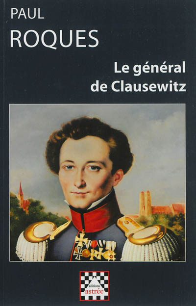 Le général de Clausewitz (1912) : sa vie et sa théorie de la guerre : d'après des documents inédits