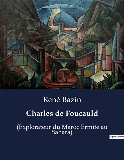 Charles de Foucauld : (Explorateur du Maroc Ermite au Sahara)