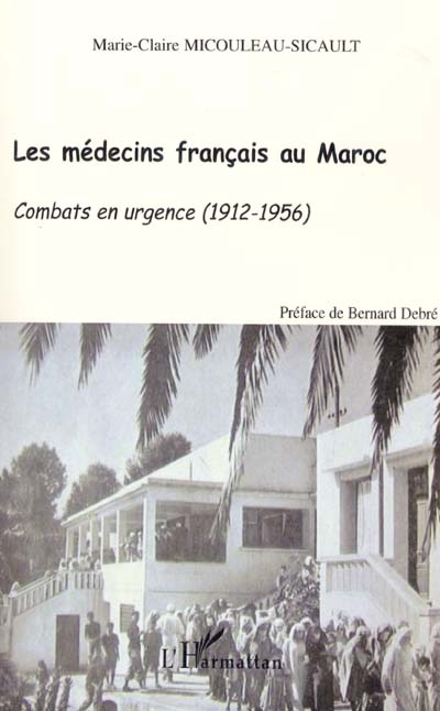 Les médecins français au Maroc : 1912-1956 : combats en urgence