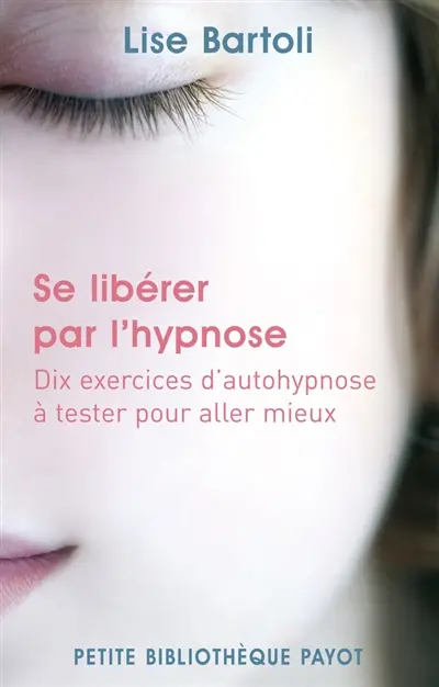 Se libérer par l'hypnose : dix exercices d'auto-hypnose à tester pour aller mieux