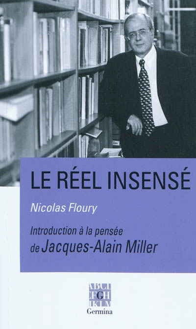 Le réel insensé : introduction à la pensée de Jacques-Alain Miller