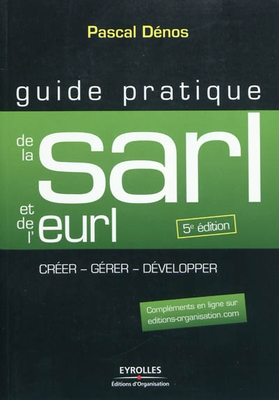Guide pratique de la SARL et de l'EURL : création et gestion de la SARL, de l'EURL, de la SELARL, de la SELU et de l'EARL