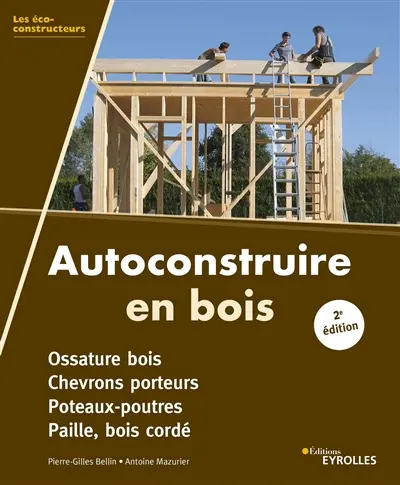 Autoconstruire en bois : ossature bois, chevrons porteurs, poteaux-poutres, paille, bois cordé