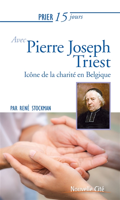 Prier 15 jours avec Pierre Joseph Triest : icône de la charité en Belgique