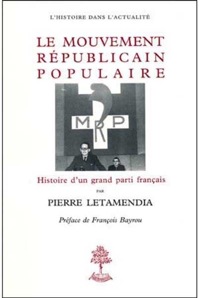 Le Mouvement républicain populaire : le MRP, histoire d'un grand parti français