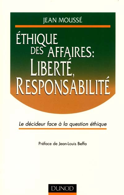 Ethique des affaires : liberté, responsabilité : le décideur face à la question éthique