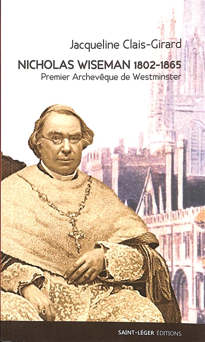 Nicholas Wiseman 1802-1865 : premier archevêque de Westminster