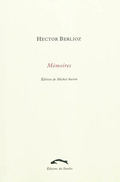 Mémoires de Hector Berlioz, membre de l'Institut de France : comprenant ses voyages en Italie, en Allemagne, en Russie et en Angleterre : 1803-1865