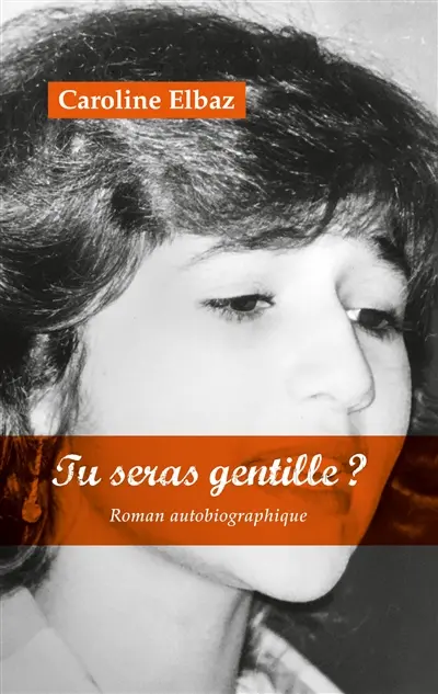 Tu seras gentille ? : Roman autobiographique